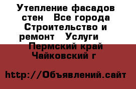 Утепление фасадов стен - Все города Строительство и ремонт » Услуги   . Пермский край,Чайковский г.